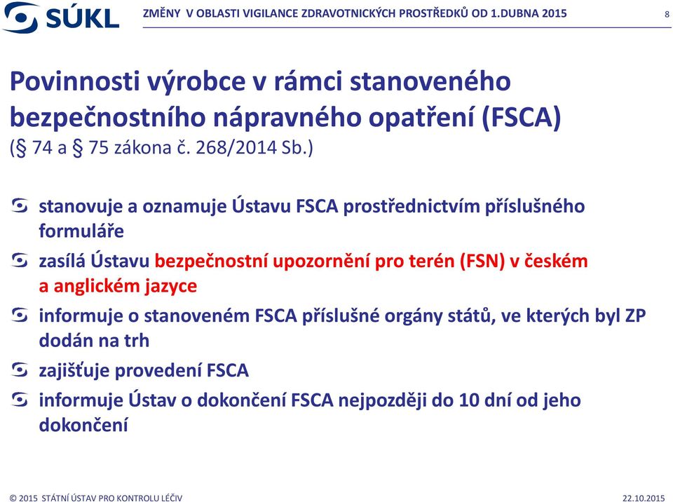 ) stanovuje a oznamuje Ústavu FSCA prostřednictvím příslušného formuláře zasílá Ústavu bezpečnostní upozornění pro terén (FSN) v