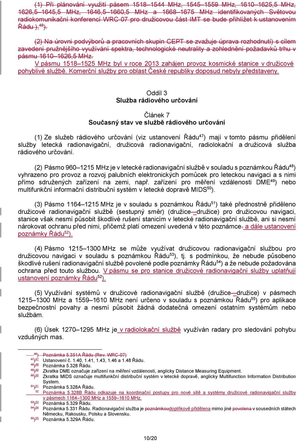 (2 Na úrovni podvýborů a pracovních skupin CEPT se zvažuje úprava rozhodnutí s cílem zavedení pružnějšího využívání spektra, technologické neutrality a zohlednění požadavků trhu v pásmu 1610 1626,