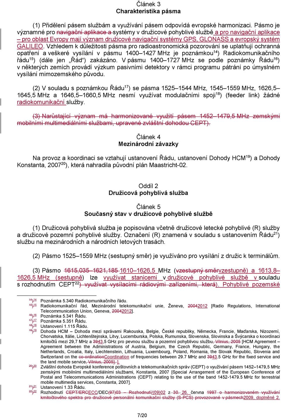 Vzhledem k důležitosti pásma pro radioastronomická pozorování se uplatňují ochranná opatření a veškeré vysílání v pásmu 1400 1427 MHz je poznámkou 14 Radiokomunikačního řádu 1 (dále jen Řád zakázáno.