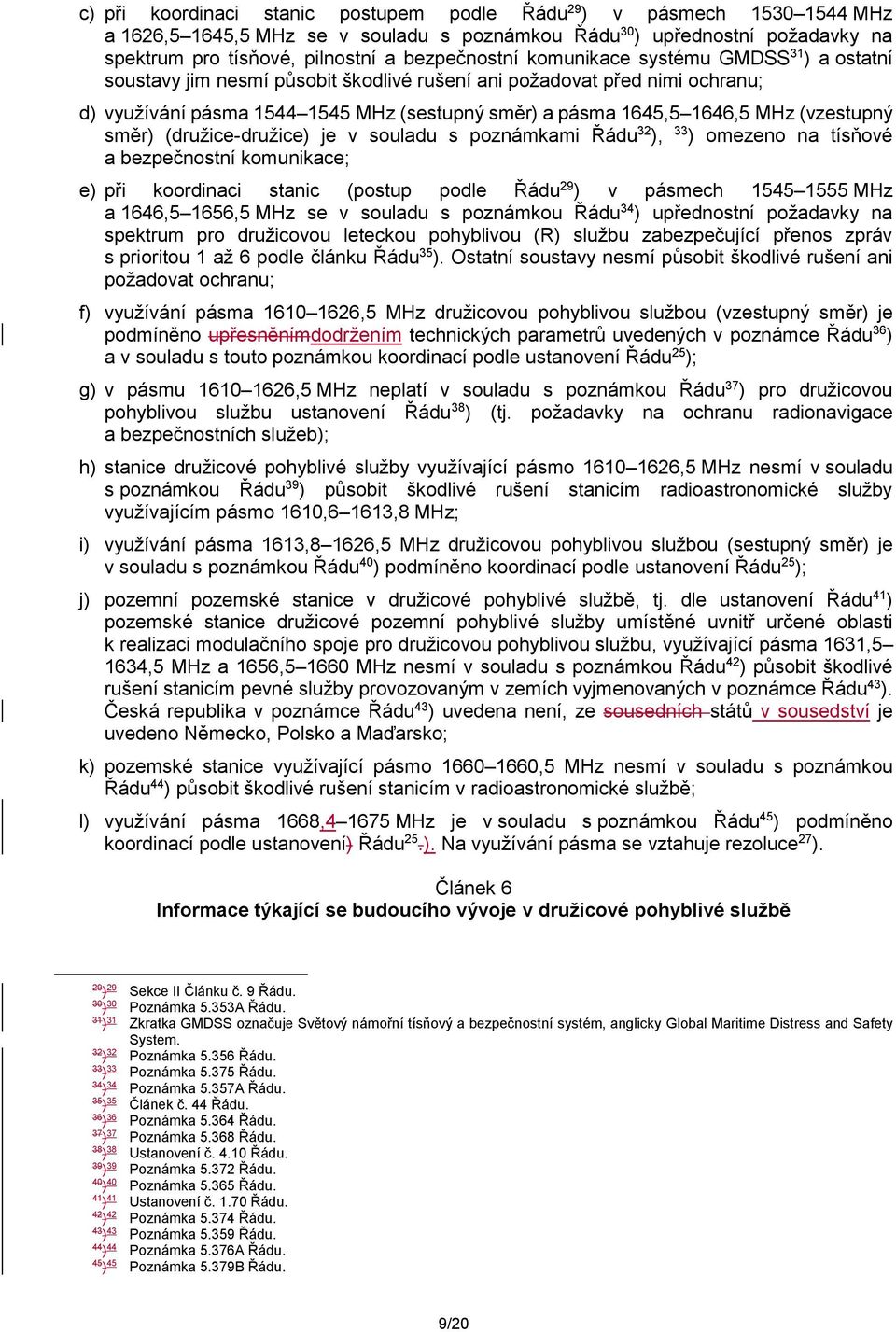 je v souladu s poznámkami Řádu 32, 33 omezeno na tísňové a bezpečnostní komunikace; e při koordinaci stanic (postup podle Řádu 29 v pásmech 14 1 MHz a 1646, 166, MHz se v souladu s poznámkou Řádu 34