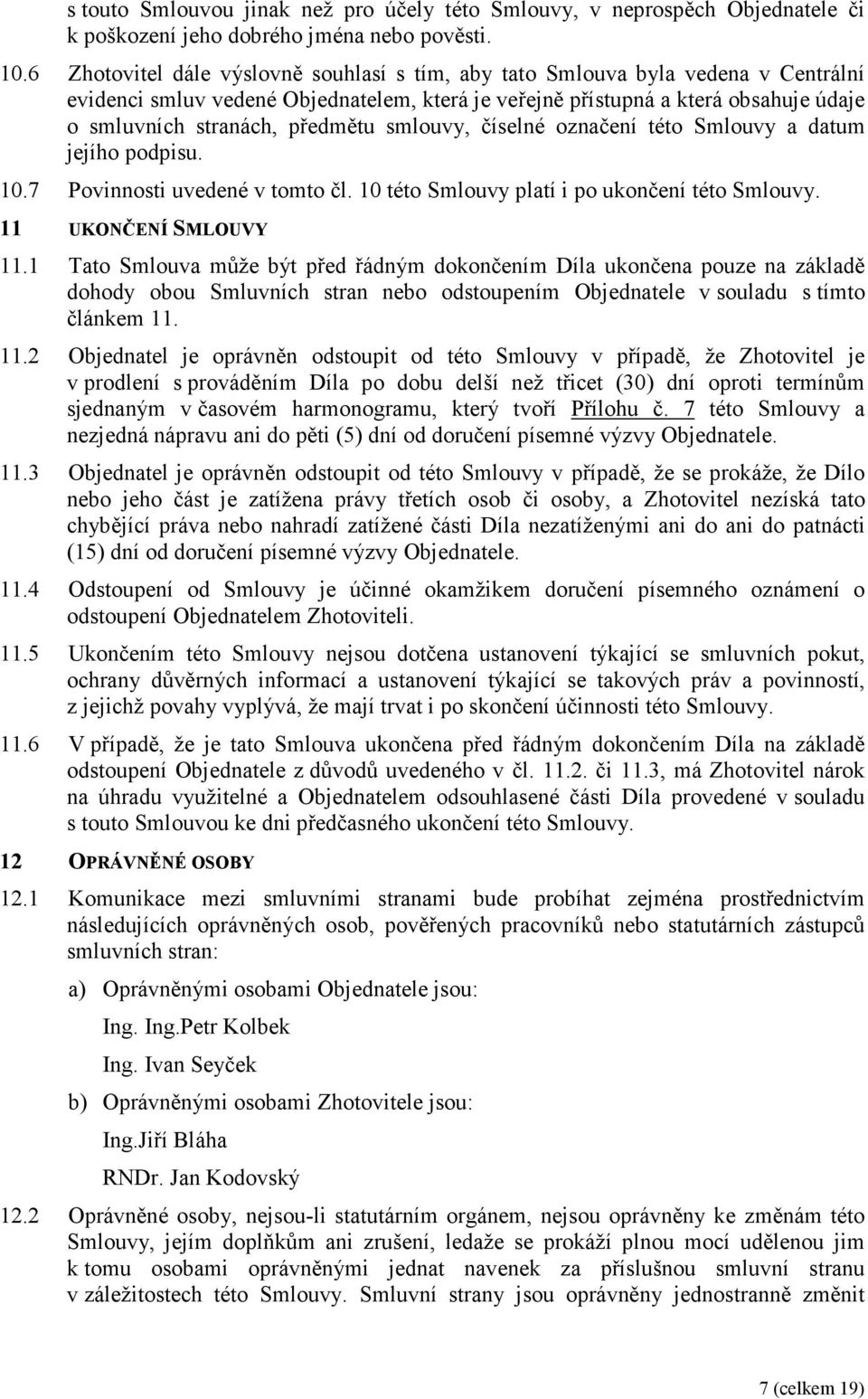 předmětu smlouvy, číselné označení této Smlouvy a datum jejího podpisu. 10.7 Povinnosti uvedené v tomto čl. 10 této Smlouvy platí i po ukončení této Smlouvy. 11 UKONČENÍ SMLOUVY 11.