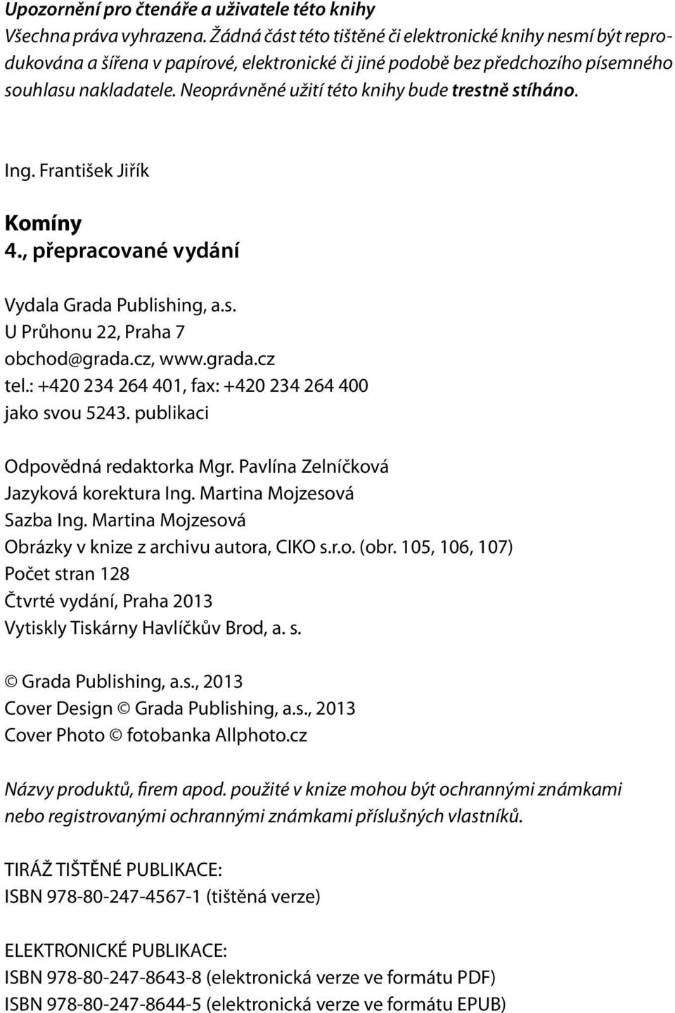 Neoprávněné užití této knihy bude trestně stíháno. Ing. František Jiřík Komíny 4., přepracované vydání Vydala Grada Publishing, a.s. U Průhonu 22, Praha 7 obchod@grada.cz, www.grada.cz tel.