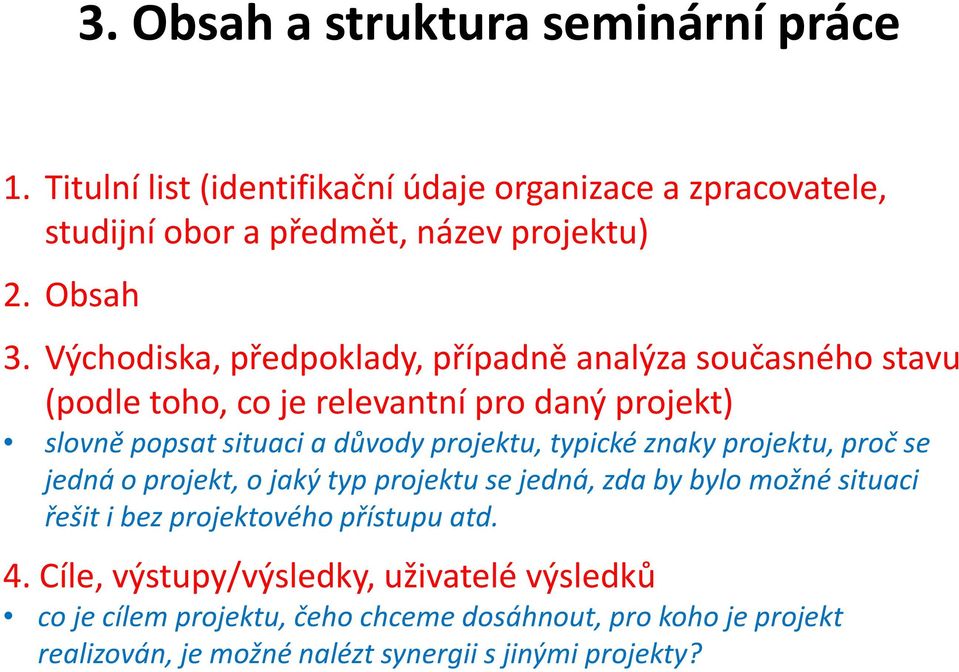 typické znaky projektu, proč se jedná o projekt, o jaký typ projektu se jedná, zda by bylo možné situaci řešit i bez projektového přístupu atd. 4.