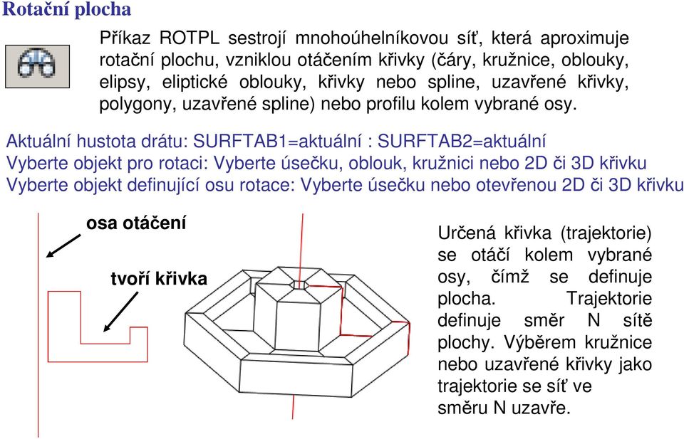 Aktuální hustota drátu: SURFTAB1=aktuální : SURFTAB2=aktuální Vyberte objekt pro rotaci: Vyberte úsečku, oblouk, kružnici nebo 2D či 3D křivku Vyberte objekt definující osu