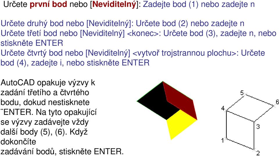 <vytvoř trojstrannou plochu>: Určete bod (4), zadejte i, nebo stiskněte ENTER AutoCAD opakuje výzvy k zadání třetího a čtvrtého bodu,