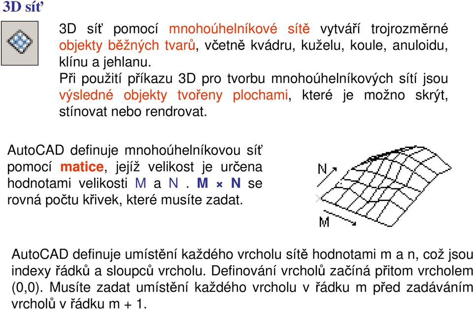 AutoCAD definuje mnohoúhelníkovou síť pomocí matice, jejíž velikost je určena hodnotami velikosti M a N. M N se rovná počtu křivek, které musíte zadat.