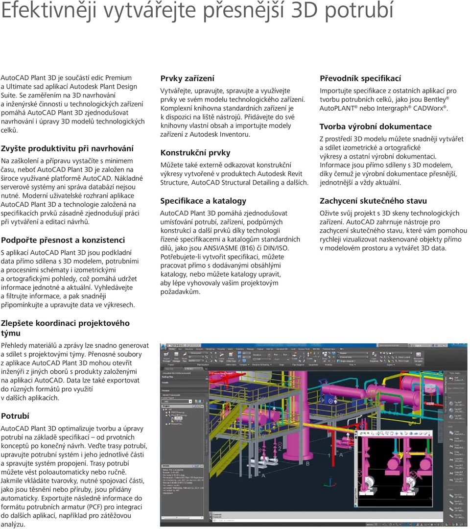 Zvyšte produktivitu při navrhování Na zaškolení a přípravu vystačíte s minimem času, neboť AutoCAD Plant 3D je založen na široce využívané platformě AutoCAD.