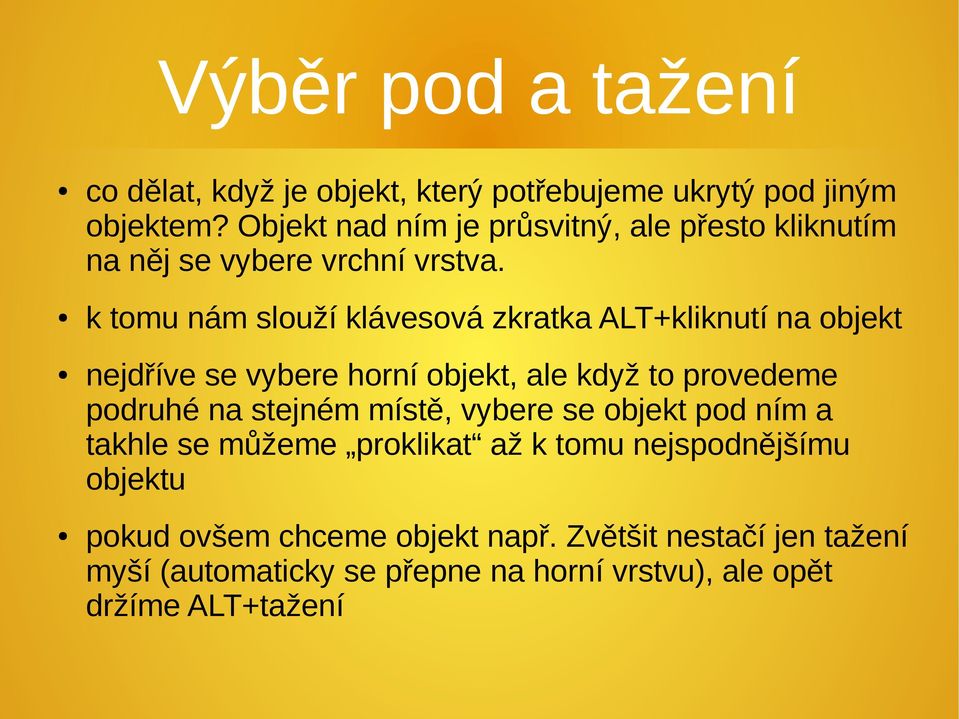 k tomu nám slouží klávesová zkratka ALT+kliknutí na objekt nejdříve se vybere horní objekt, ale když to provedeme podruhé na stejném