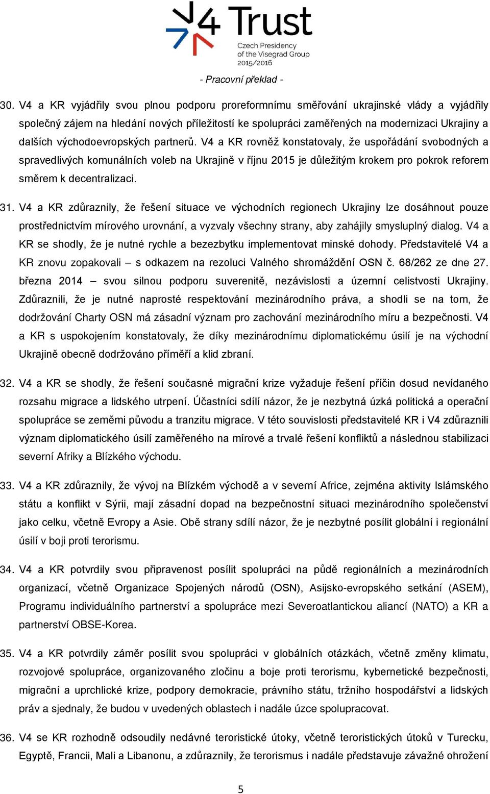 V4 a KR rovněž konstatovaly, že uspořádání svobodných a spravedlivých komunálních voleb na Ukrajině v říjnu 2015 je důležitým krokem pro pokrok reforem směrem k decentralizaci. 31.