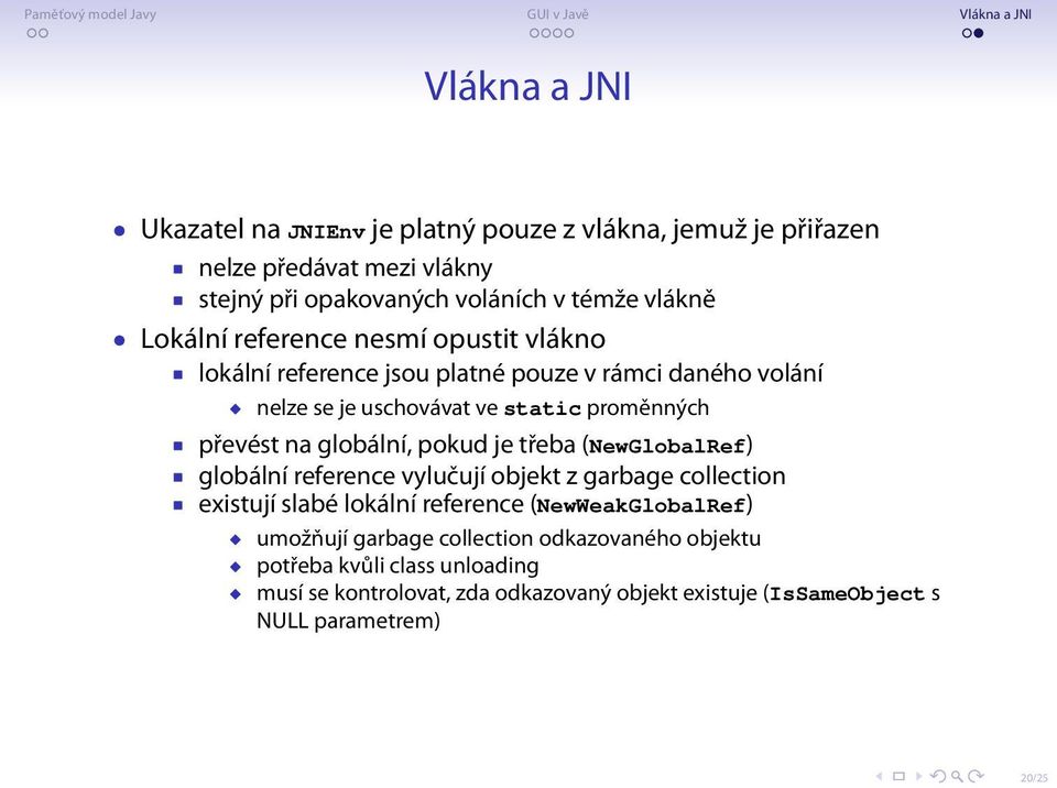 globální, pokud je třeba (NewGlobalRef) globální reference vylučují objekt z garbage collection existují slabé lokální reference (NewWeakGlobalRef)