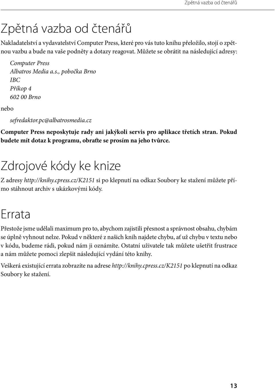 cz Computer Press neposkytuje rady ani jakýkoli servis pro aplikace třetích stran. Pokud budete mít dotaz k programu, obraťte se prosím na jeho tvůrce. Zdrojové kódy ke knize Z adresy http://knihy.