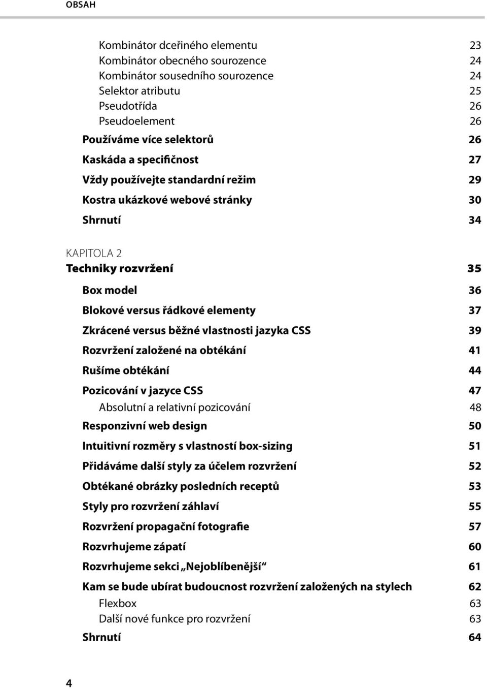 vlastnosti jazyka CSS 39 Rozvržení založené na obtékání 41 Rušíme obtékání 44 Pozicování v jazyce CSS 47 Absolutní a relativní pozicování 48 Responzivní web design 50 Intuitivní rozměry s vlastností