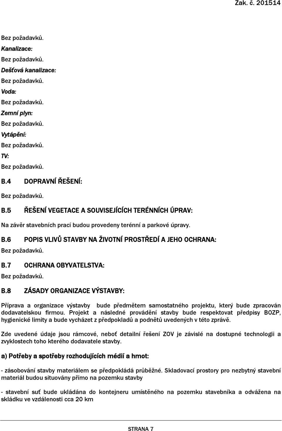 7 OCHRANA OBYVATELSTVA: B.8 ZÁSADY ORGANIZACE VÝSTAVBY: Příprava a organizace výstavby bude předmětem samostatného projektu, který bude zpracován dodavatelskou firmou.