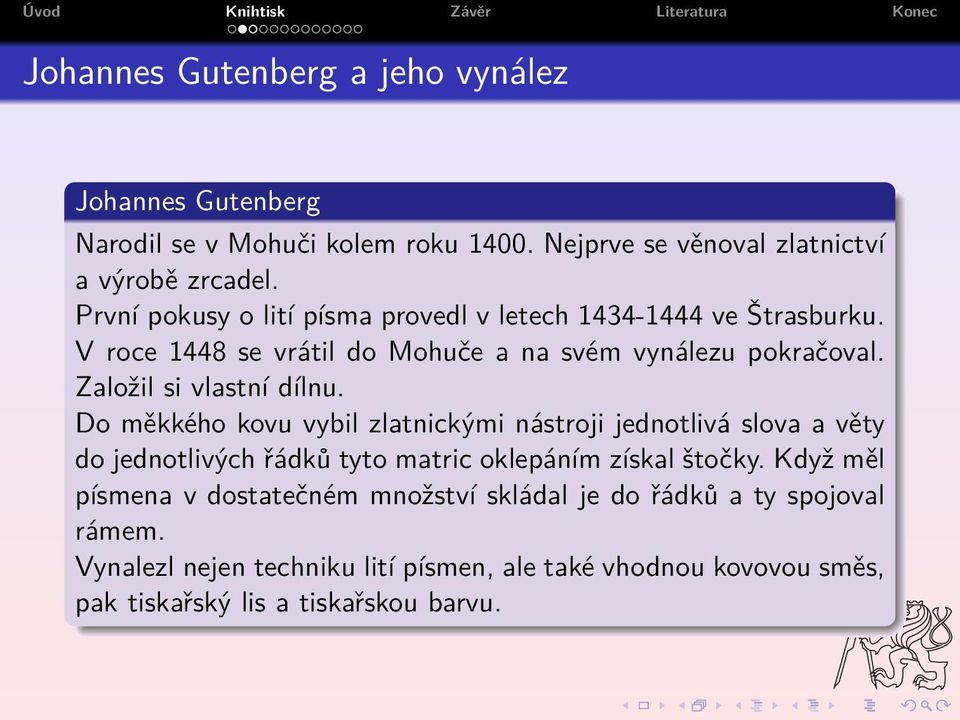 Založil si vlastní dílnu. Do měkkého kovu vybil zlatnickými nástroji jednotlivá slova a věty do jednotlivých řádků tyto matric oklepáním získal štočky.