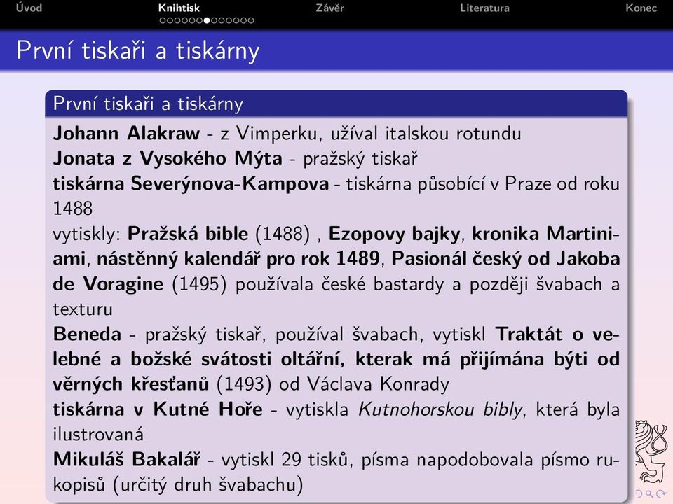 české bastardy a později švabach a texturu Beneda - pražský tiskař, používal švabach, vytiskl Traktát o velebné a božské svátosti oltářní, kterak má přijímána býti od věrných křesťanů