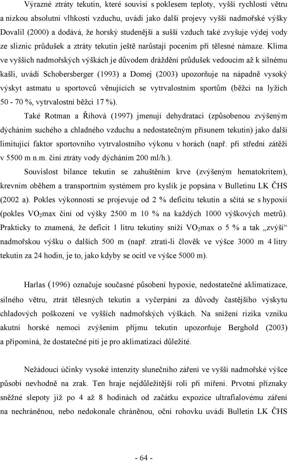 Klima ve vyšších nadmořských výškách je důvodem dráždění průdušek vedoucím až k silnému kašli, uvádí Schobersberger (1993) a Domej (2003) upozorňuje na nápadně vysoký výskyt astmatu u sportovců