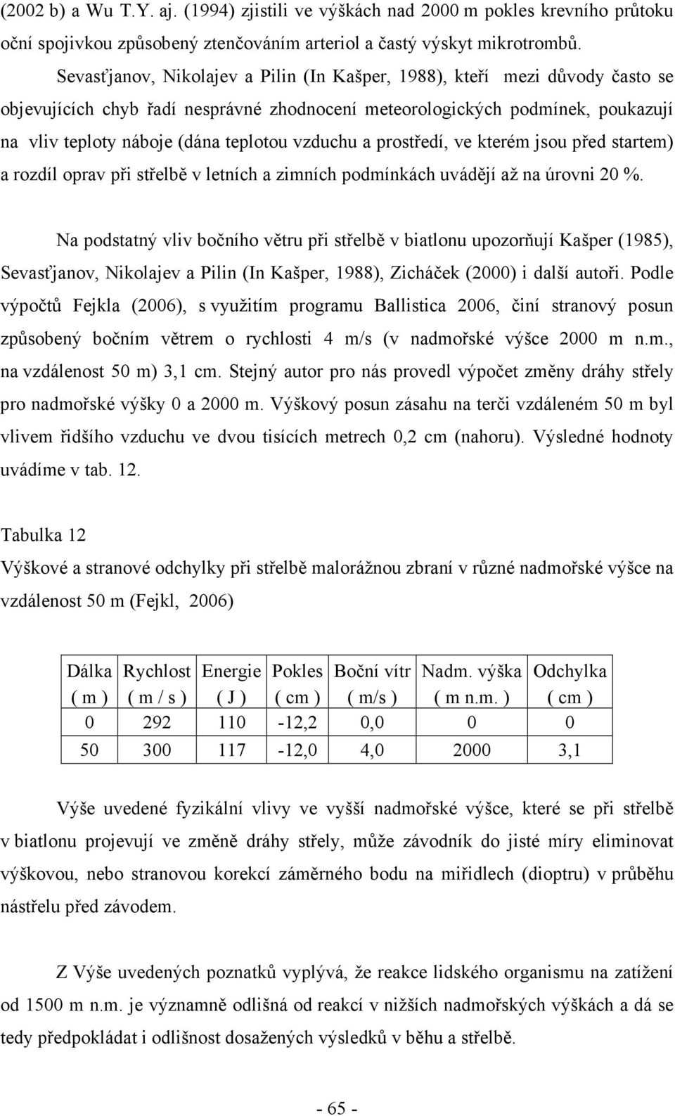 vzduchu a prostředí, ve kterém jsou před startem) a rozdíl oprav při střelbě v letních a zimních podmínkách uvádějí až na úrovni 20 %.