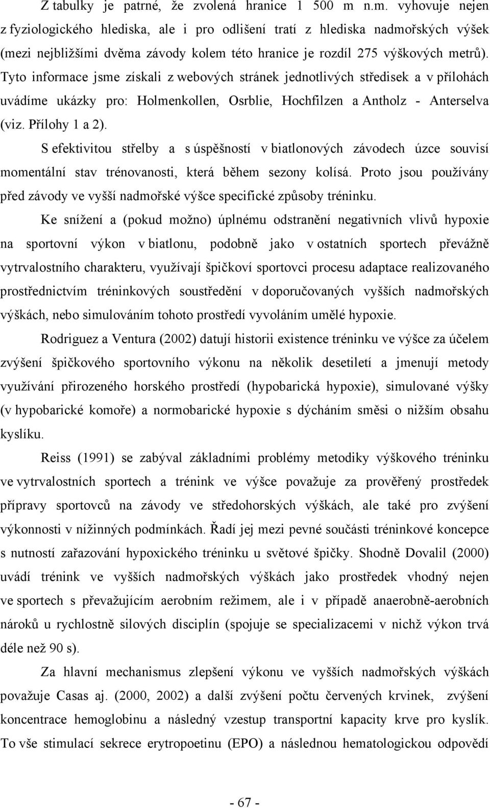 Tyto informace jsme získali z webových stránek jednotlivých středisek a v přílohách uvádíme ukázky pro: Holmenkollen, Osrblie, Hochfilzen a Antholz - Anterselva (viz. Přílohy 1 a 2).