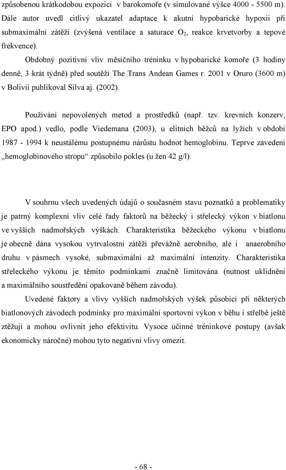 Obdobný pozitivní vliv měsíčního tréninku v hypobarické komoře (3 hodiny denně, 3 krát týdně) před soutěží The Trans Andean Games r. 2001 v Oruro (3600 m) v Bolivii publikoval Silva aj. (2002).