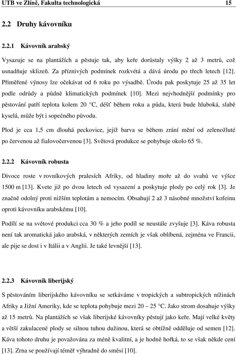 Mezi nejvhodnější podmínky pro pěstování patří teplota kolem 20 C, déšť během roku a půda, která bude hluboká, slabě kyselá, může být i sopečného původu.