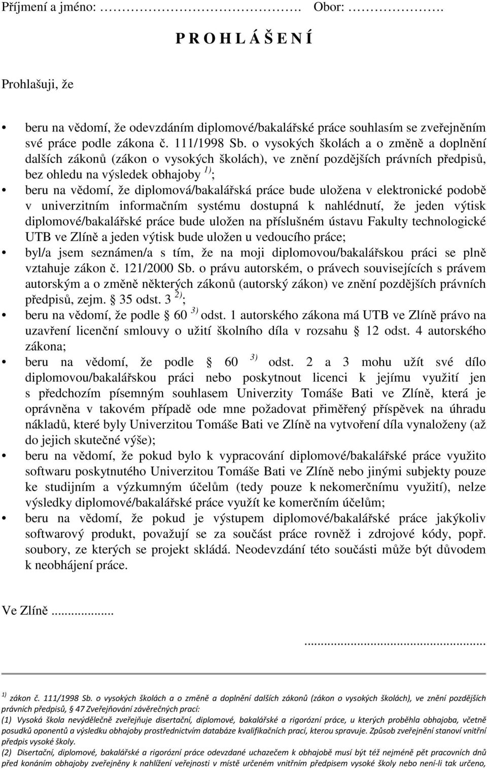 práce bude uložena v elektronické podobě v univerzitním informačním systému dostupná k nahlédnutí, že jeden výtisk diplomové/bakalářské práce bude uložen na příslušném ústavu Fakulty technologické