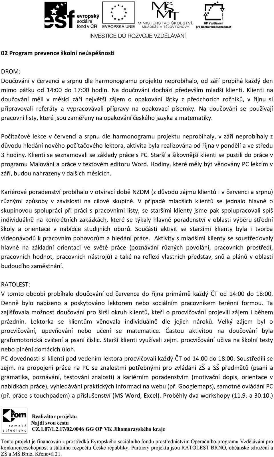 Klienti na doučování měli v měsíci září největší zájem o opakování látky z předchozích ročníků, v říjnu si připravovali referáty a vypracovávali přípravy na opakovací písemky.