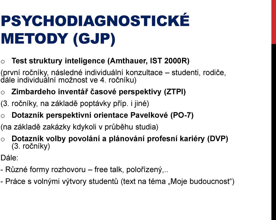 i jiné) o Dotazník perspektivní orientace Pavelkové (PO-7) (na základě zakázky kdykoli v průběhu studia) o Dále: Dotazník volby povolání a