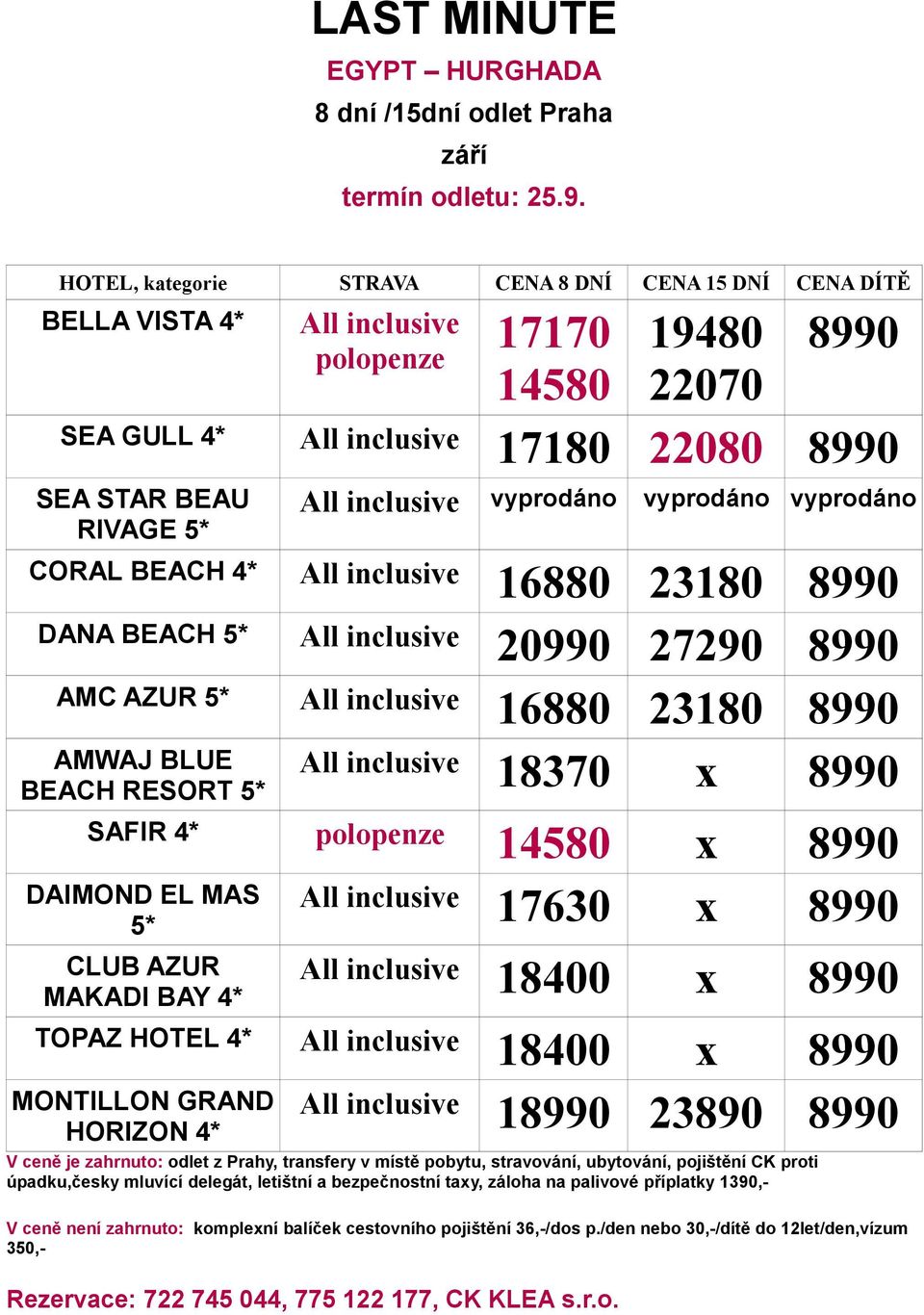 BEACH 4* 16880 23180 8990 DANA BEACH 5* 20990 27290 8990 AMC AZUR 5* 16880 23180 8990 18370 x 8990 AMWAJ BLUE BEACH RESORT 5* SAFIR 4* polopenze 14580 x 8990 17630 x 8990 DAIMOND EL MAS 5* CLUB AZUR