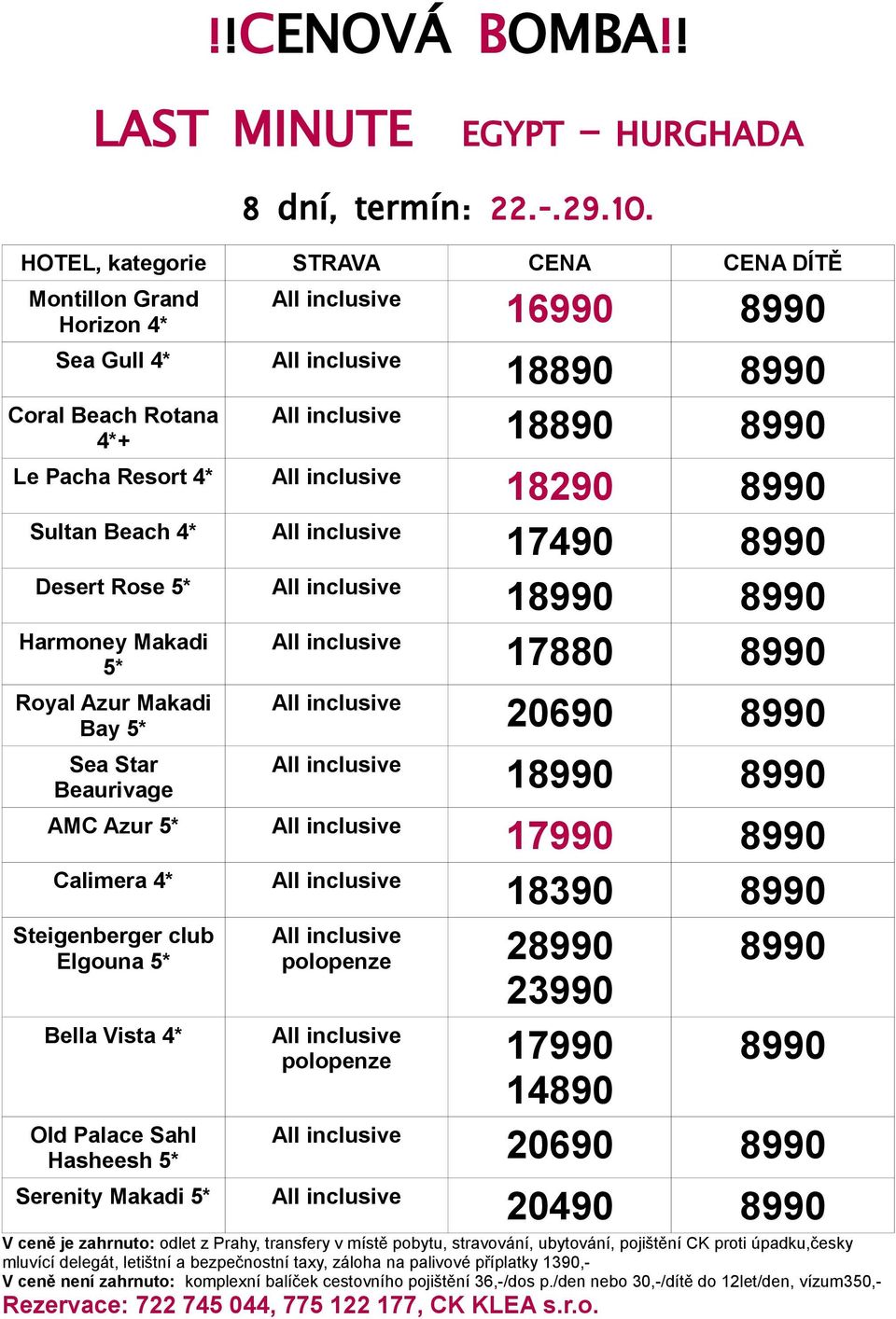 Rose 5* 18990 8990 17880 8990 Harmoney Makadi 5* Royal Azur Makadi Bay 5* Sea Star Beaurivage AMC Azur 5* Calimera 4* Steigenberger club Elgouna 5* Bella Vista 4* Old Palace Sahl Hasheesh 5* 20690