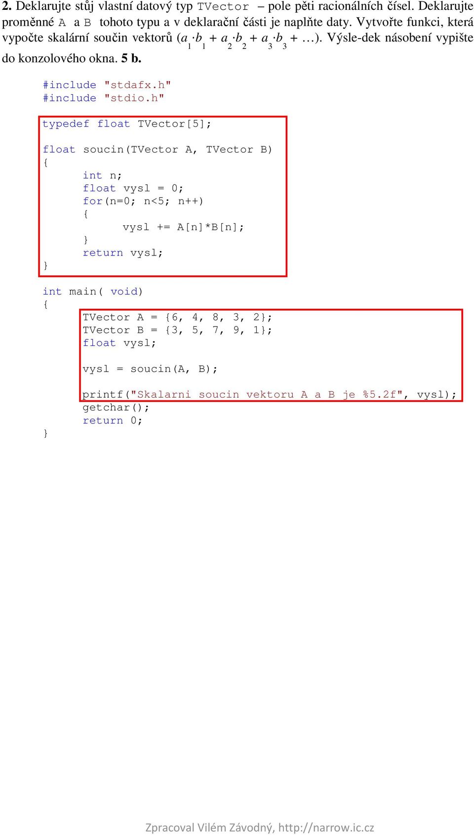 Vytvořte funkci, která vypočte skalární součin vektorů (a 1 b 1 + a 2 b 2 + a 3 b 3 + ). Výsle-dek násobení vypište do konzolového okna. 5 b.