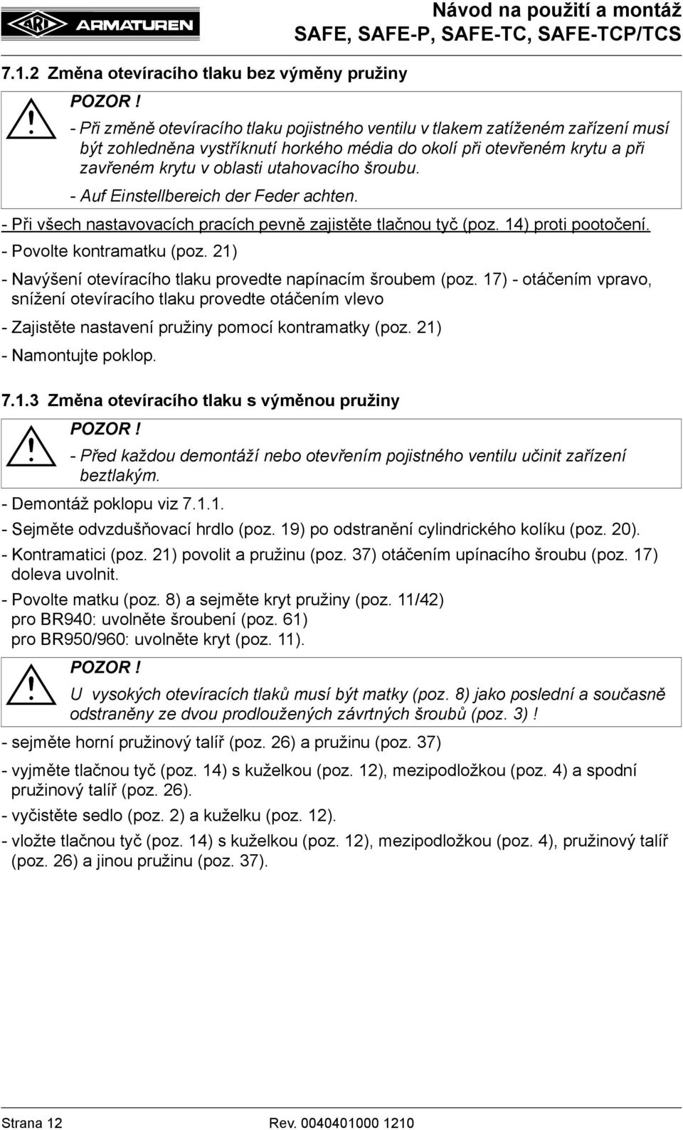 14) proti pootočení. - Povolte kontramatku (poz. 21) - Navýšení otevíracího tlaku provedte napínacím šroubem (poz.