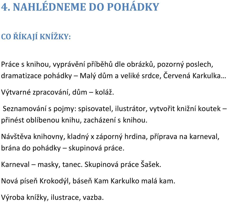 Seznamování s pojmy: spisovatel, ilustrátor, vytvořit knižní koutek přinést oblíbenou knihu, zacházení s knihou.