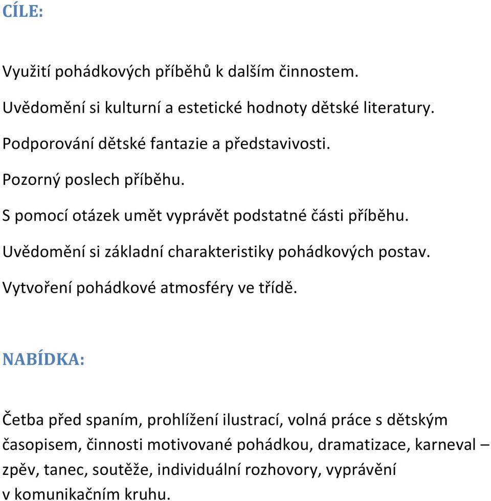 Uvědomění si základní charakteristiky pohádkových postav. Vytvoření pohádkové atmosféry ve třídě.
