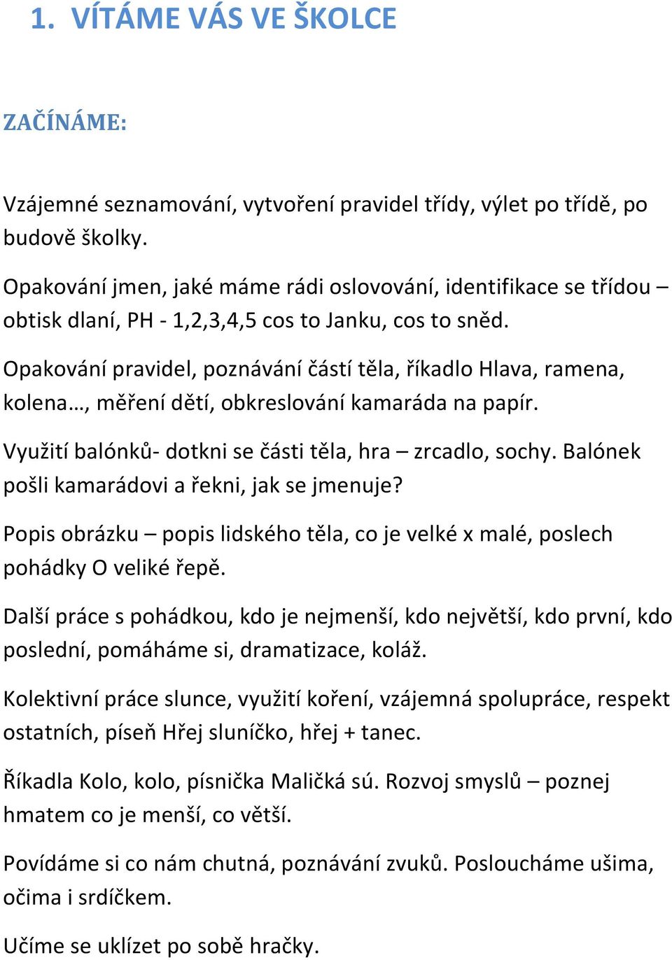 Opakování pravidel, poznávání částí těla, říkadlo Hlava, ramena, kolena, měření dětí, obkreslování kamaráda na papír. Využití balónků- dotkni se části těla, hra zrcadlo, sochy.