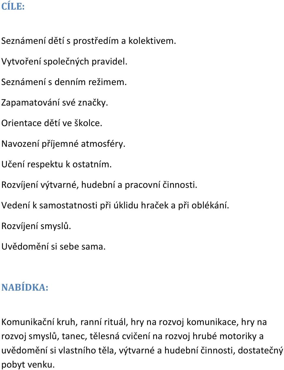 Vedení k samostatnosti při úklidu hraček a při oblékání. Rozvíjení smyslů. Uvědomění si sebe sama.