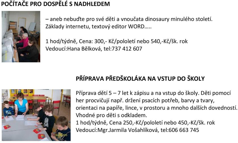 rok Vedoucí:Hana Bělková, tel:737 412 607 PŘÍPRAVA PŘEDŠKOLÁKA NA VSTUP DO ŠKOLY Příprava dětí 5 7 let k zápisu a na vstup do školy.