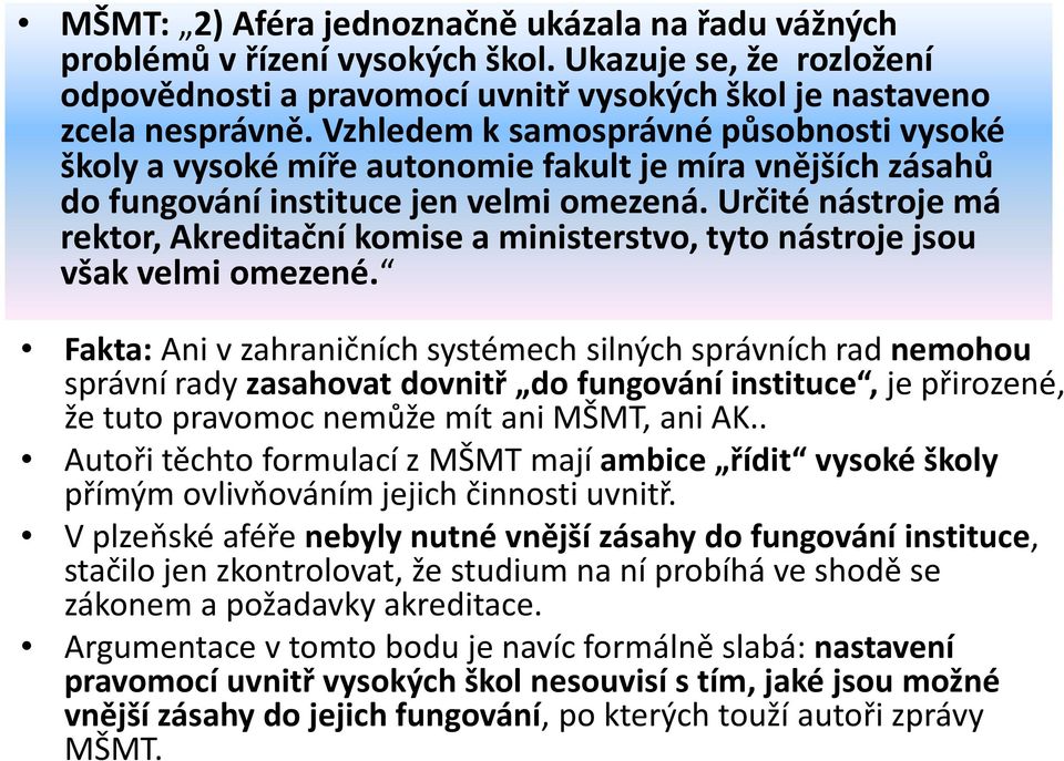 Určité nástroje má rektor, Akreditační komise a ministerstvo, tyto nástroje jsou však velmi omezené.