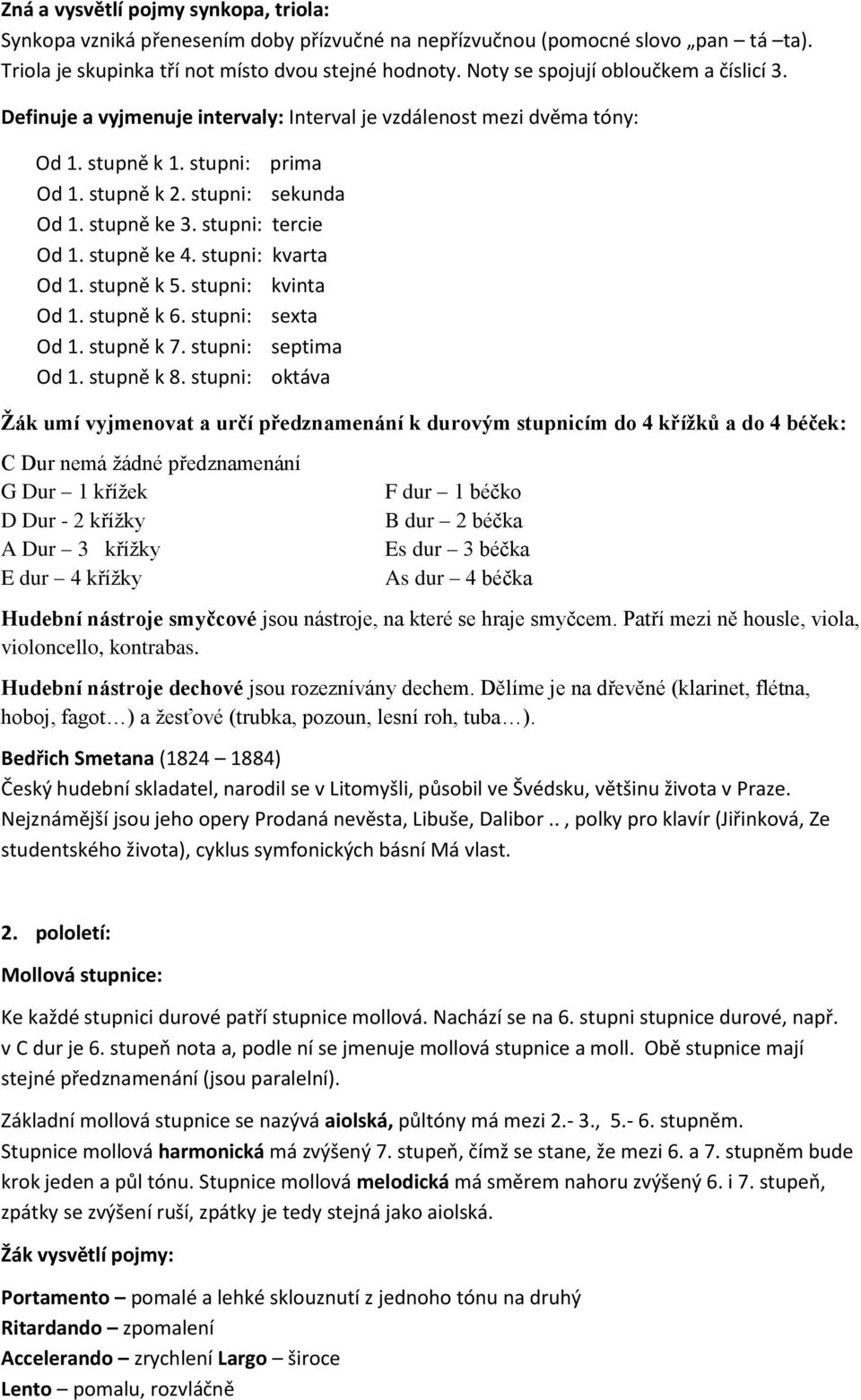 stupni: tercie Od 1. stupně ke 4. stupni: kvarta Od 1. stupně k 5. stupni: kvinta Od 1. stupně k 6. stupni: sexta Od 1. stupně k 7. stupni: septima Od 1. stupně k 8.