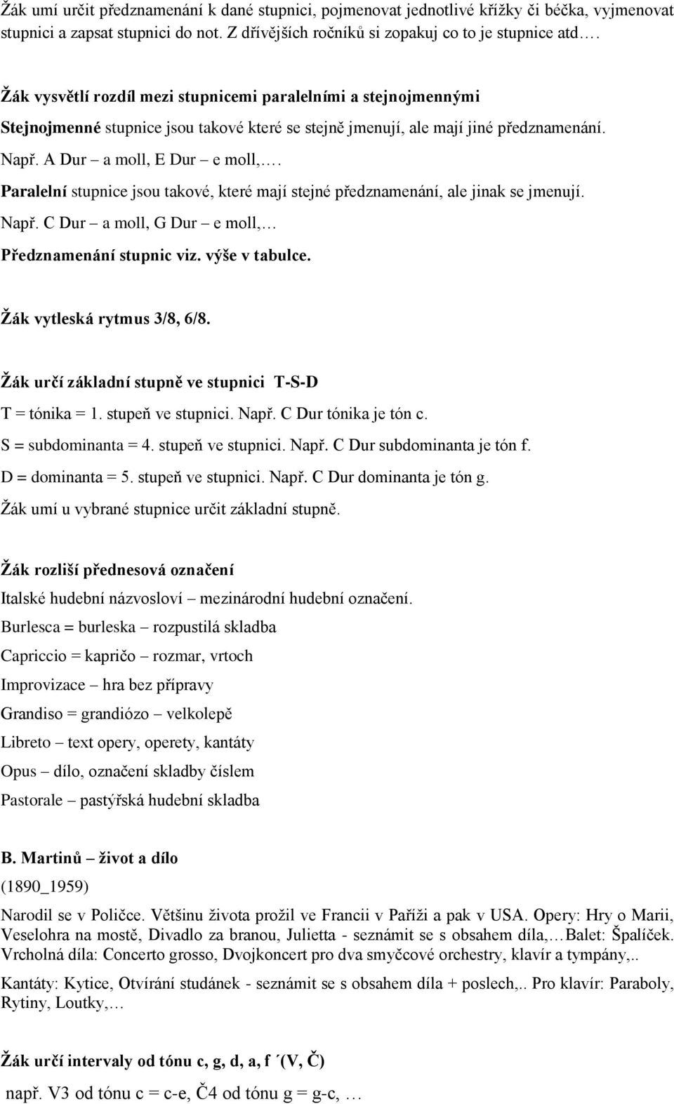 Paralelní stupnice jsou takové, které mají stejné předznamenání, ale jinak se jmenují. Např. C Dur a moll, G Dur e moll, Předznamenání stupnic viz. výše v tabulce. Žák vytleská rytmus 3/8, 6/8.