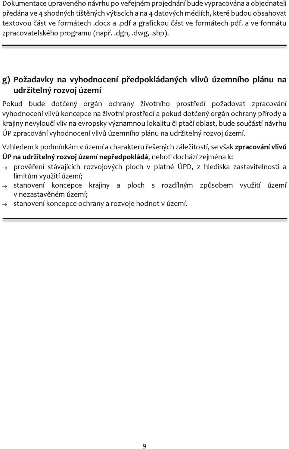 g) Požadavky na vyhodnocení předpokládaných vlivů územního plánu na udržitelný rozvoj území Pokud bude dotčený orgán ochrany životního prostředí požadovat zpracování vyhodnocení vlivů koncepce na
