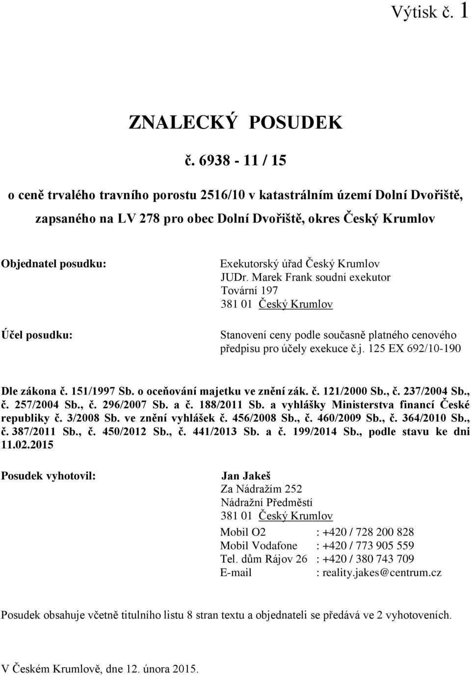 Exekutorský úřad Český Krumlov JUDr. Marek Frank soudní exekutor Tovární 197 381 01 Český Krumlov Stanovení ceny podle současně platného cenového předpisu pro účely exekuce č.j.