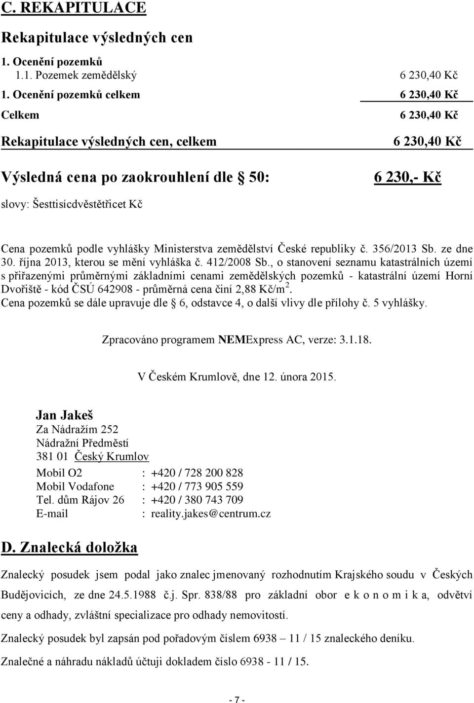 podle vyhlášky Ministerstva zemědělství České republiky č. 356/2013 Sb. ze dne 30. října 2013, kterou se mění vyhláška č. 412/2008 Sb.