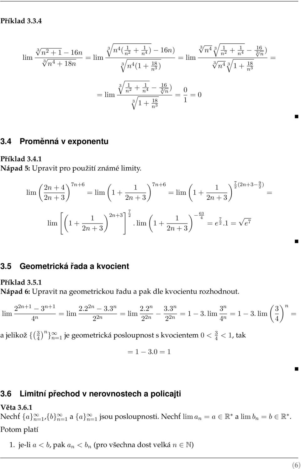 = e 7 3.5 Geometrická řada a kvocient Příklad 3.5. Nápad 6: Upravit na geometrickou řadu a pak dle kvocientu rozhodnout. lim 22n+ 3 n+ 4 n = lim 2.22n 3.3 n 2 2n = lim 2.2n 3.3n 3n = 3.