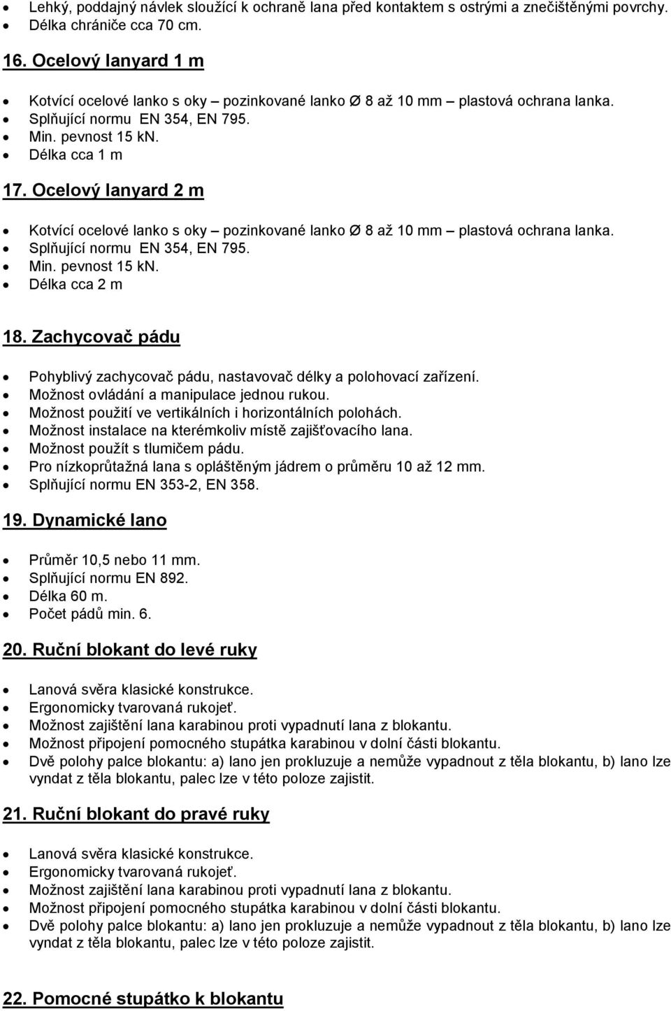 Ocelový lanyard 2 m Kotvící ocelové lanko s oky pozinkované lanko Ø 8 až 10 mm plastová ochrana lanka. Splňující normu EN 354, EN 795. Min. pevnost 15 kn. Délka cca 2 m 18.