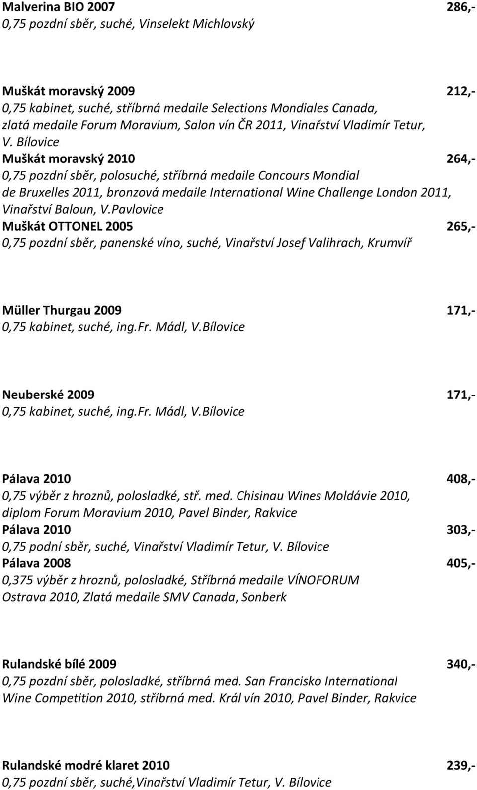 London 2011, Muškát OTTONEL 2005 265,- 0,75 pozdní sběr, panenské víno, suché, Vinařství Josef Valihrach, Krumvíř Müller Thurgau 2009 171,- Neuberské 2009 171,- Pálava 2010 408,- 0,75 výběr z hroznů,