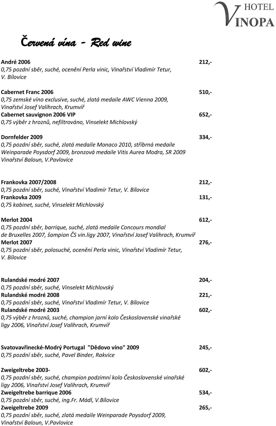 2010, stříbrná medaile Weinparade Poysdorf 2009, bronzová medaile Vitis Aurea Modra, SR 2009 Frankovka 2007/2008 212,- 0,75 pozdní sběr, suché, Vinařství Vladimír Tetur, Frankovka 2009 131,- Merlot