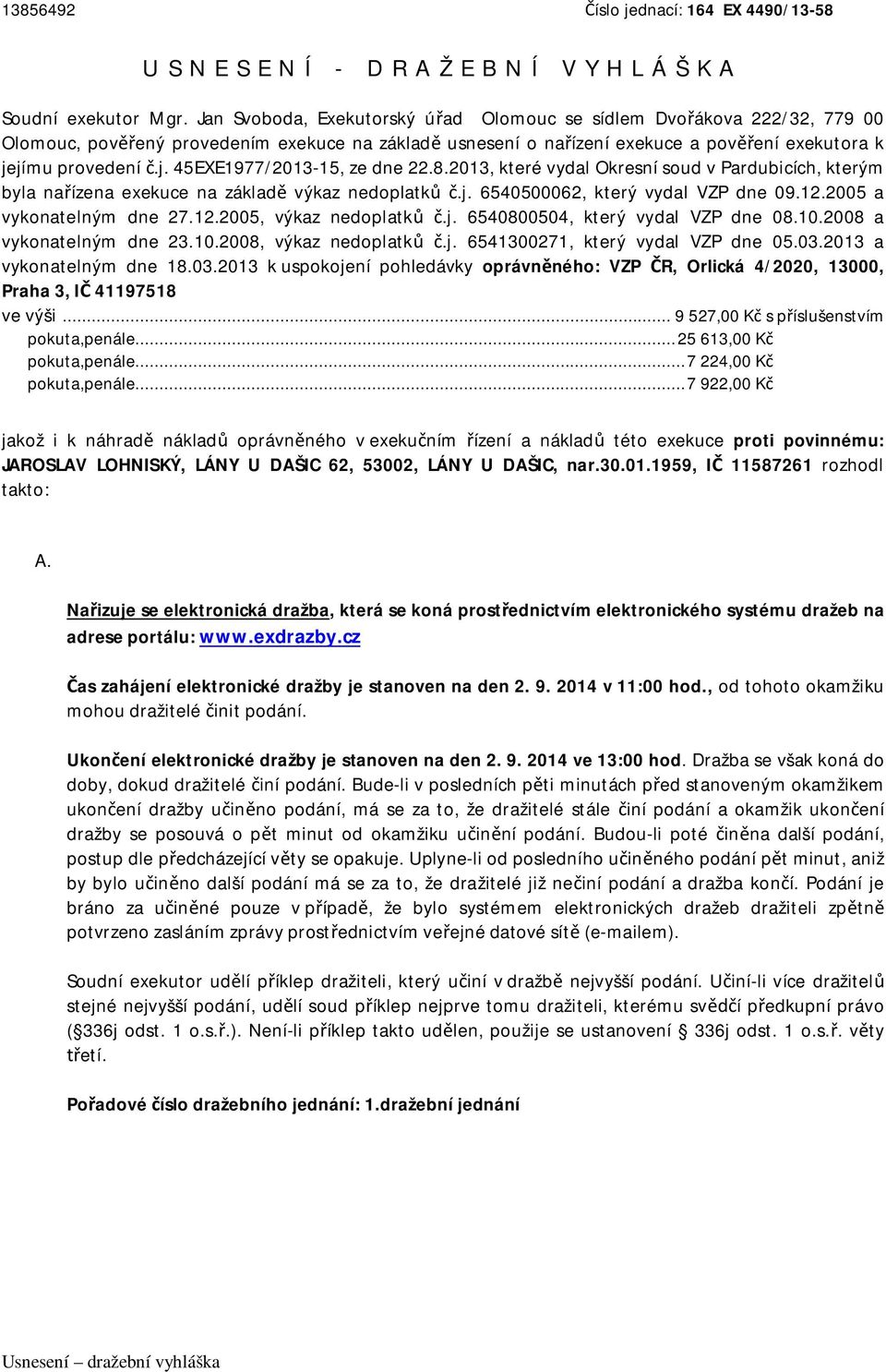 jímu provedení č.j. 45EXE1977/2013-15, ze dne 22.8.2013, které vydal Okresní soud v Pardubicích, kterým byla nařízena exekuce na základě výkaz nedoplatků č.j. 6540500062, který vydal VZP dne 09.12.