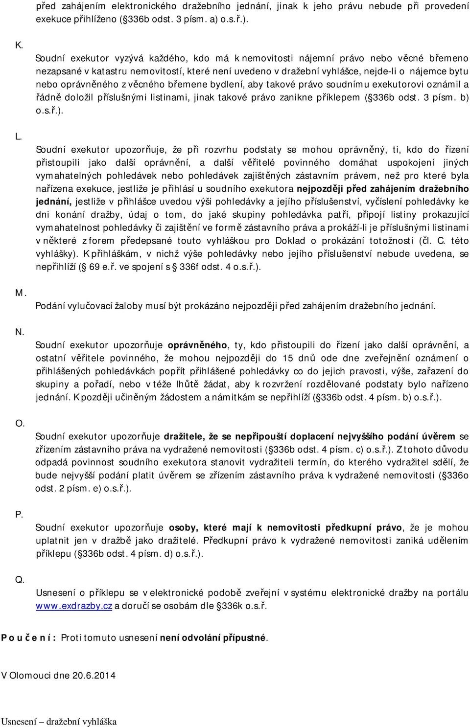 oprávněného z věcného břemene bydlení, aby takové právo soudnímu exekutorovi oznámil a řádně doložil příslušnými listinami, jinak takové právo zanikne příklepem ( 336b odst. 3 písm. b) 