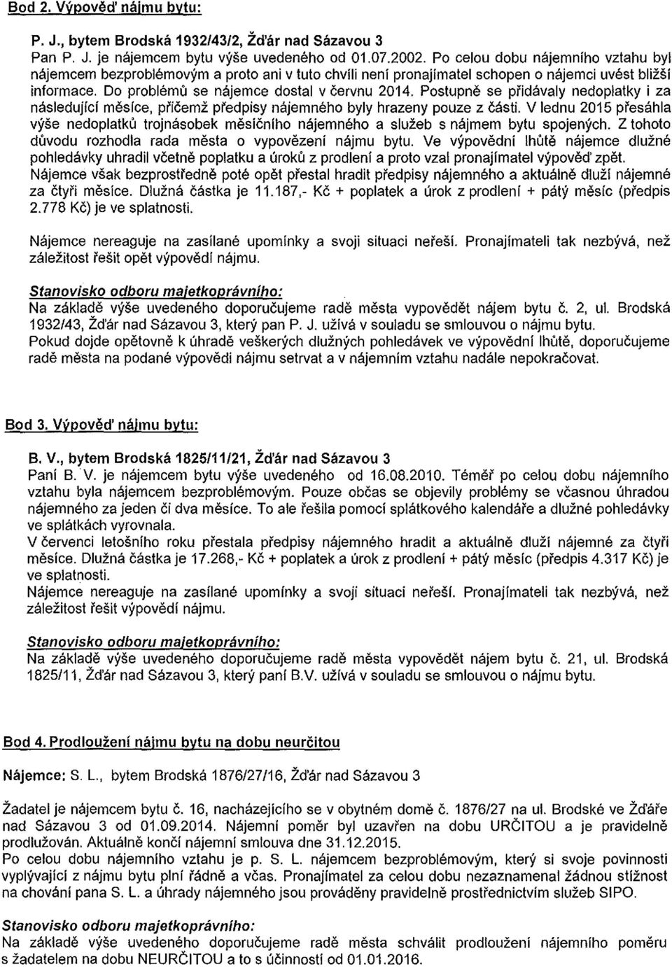 Postupne se pfidavaly nedoplatky i za nasledujici mesice, pficemz pfedpisy najemneho byly hrazeny pouze z casti.