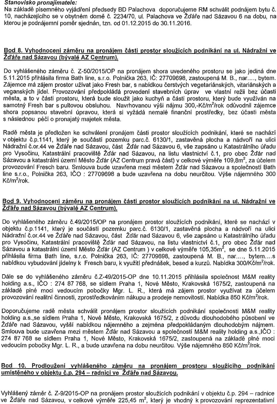 Nadrazni ve Zd'are nad Sazavou (byvahi AZ Centrum). Do vyhlaseneho zameru c. Z-50/2015/0P na pronajem shora uvedeneho prostoru se jako jedina dne 5.11.2015 pfihlasila firma Bath line, s.r.o. Polnicka 263, IC: 27709698, zastoupena M.